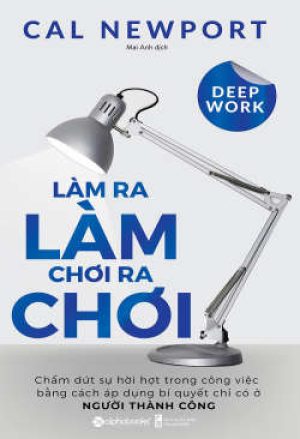 Deep Work: Làm ra làm chơi ra chơi
